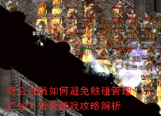 帮会成员如何避免触碰管理红线?传奇游戏攻略解析 帮会成员如何避免触碰管理红线?传奇游戏攻略解析