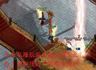 传奇私服玩家装备被爆怎么办?防护技巧与策略全解析 传奇私服玩家装备被爆怎么办?防护技巧与策略全解析