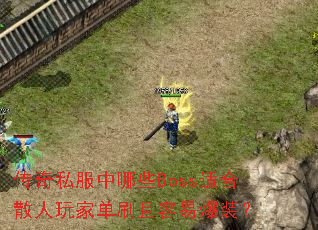 传奇私服中哪些Boss适合散人玩家单刷且容易爆装? 传奇私服中哪些Boss适合散人玩家单刷且容易爆装?