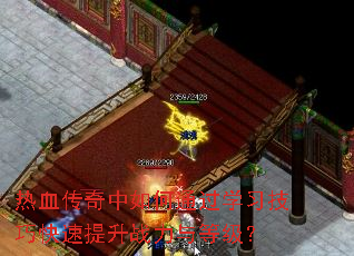 热血传奇中如何通过学习技巧快速提升战力与等级? 热血传奇中如何通过学习技巧快速提升战力与等级?
