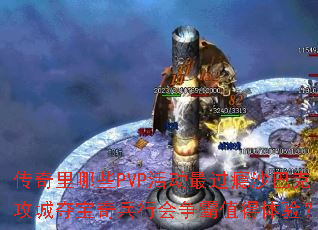 传奇里哪些PVP活动最过瘾沙巴克攻城夺宝奇兵行会争霸值得体验? 传奇里哪些PVP活动最过瘾沙巴克攻城夺宝奇兵行会争霸值得体验?