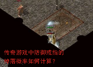 传奇游戏中防御戒指的掉落概率如何计算? 传奇游戏中防御戒指的掉落概率如何计算?
