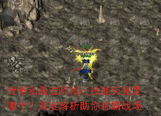 传奇私服法师核心技能究竟是哪个?深度解析助你称霸战场 传奇私服法师核心技能究竟是哪个?深度解析助你称霸战场