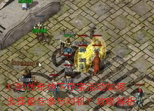 1.80传奇地下夺宝活动如何选择最佳参与时机?攻略解析 1.80传奇地下夺宝活动如何选择最佳参与时机?攻略解析