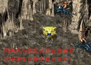 灭天火与流星火雨在传奇游戏中哪个技能更具杀伤力? 灭天火与流星火雨在传奇游戏中哪个技能更具杀伤力?