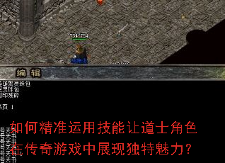 如何精准运用技能让道士角色在传奇游戏中展现独特魅力? 如何精准运用技能让道士角色在传奇游戏中展现独特魅力?