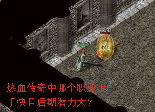 热血传奇中哪个职业上手快且后期潜力大? 热血传奇中哪个职业上手快且后期潜力大?