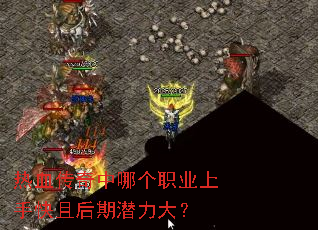 热血传奇中哪个职业上手快且后期潜力大? 热血传奇中哪个职业上手快且后期潜力大?