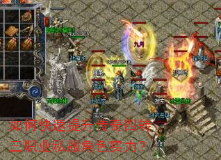 如何快速提升传奇四转三职业私服角色实力? 如何快速提升传奇四转三职业私服角色实力?