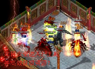 如何安全进入尸王殿并高效获取资源? 如何安全进入尸王殿并高效获取资源?