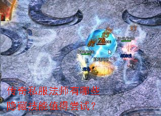 传奇私服法师有哪些隐藏技能值得尝试? 传奇私服法师有哪些隐藏技能值得尝试?