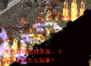 传奇游戏出现黑屏、卡屏不动是怎么回事? 传奇游戏出现黑屏、卡屏不动是怎么回事?