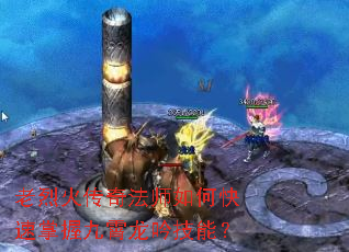 老烈火传奇法师如何快速掌握九霄龙吟技能? 老烈火传奇法师如何快速掌握九霄龙吟技能?