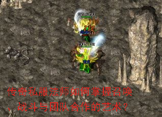 传奇私服法师如何掌握召唤、战斗与团队合作的艺术? 传奇私服法师如何掌握召唤、战斗与团队合作的艺术?