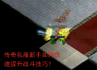 传奇私服新手如何快速提升战斗技巧? 传奇私服新手如何快速提升战斗技巧?