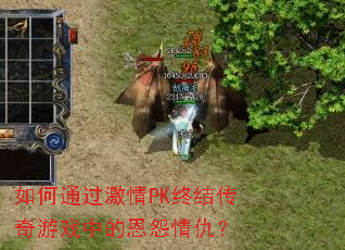 如何通过激情PK终结传奇游戏中的恩怨情仇? 如何通过激情PK终结传奇游戏中的恩怨情仇?