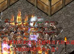 如何利用走位与技能释放巧妙躲避传奇1.76版BOSS的致命一击? 如何利用走位与技能释放巧妙躲避传奇1.76版BOSS的致命一击?