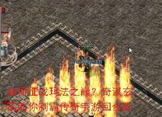 如何征战玛法之巅?奇谋玄策助你制霸传奇手游回合制 如何征战玛法之巅?奇谋玄策助你制霸传奇手游回合制