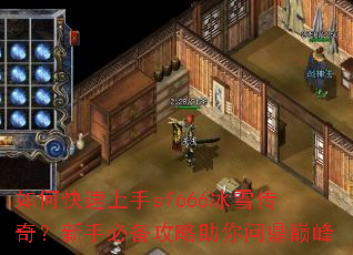 如何快速上手sf666冰雪传奇?新手必备攻略助你问鼎巅峰 如何快速上手sf666冰雪传奇?新手必备攻略助你问鼎巅峰