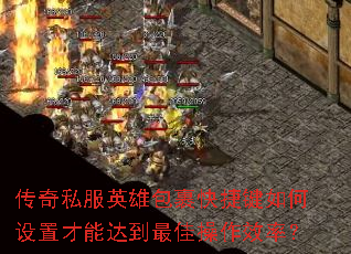 传奇私服英雄包裹快捷键如何设置才能达到最佳操作效率? 传奇私服英雄包裹快捷键如何设置才能达到最佳操作效率?