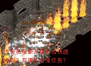 传奇私服新开服怎么快速冲级?有哪些必做任务? 传奇私服新开服怎么快速冲级?有哪些必做任务?