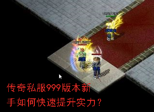 传奇私服999版本新手如何快速提升实力? 传奇私服999版本新手如何快速提升实力?