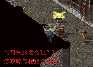 传奇私服怎么玩?玩法攻略与秘籍全解析 传奇私服怎么玩?玩法攻略与秘籍全解析
