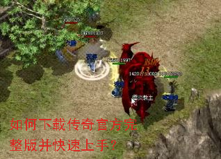 如何下载传奇官方完整版并快速上手? 如何下载传奇官方完整版并快速上手?