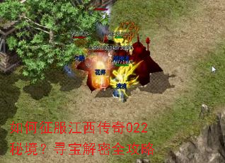 如何征服江西传奇022秘境?寻宝解密全攻略 如何征服江西传奇022秘境?寻宝解密全攻略