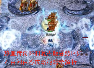 热血传奇怀旧复古版强势回归?百问百答攻略秘籍全解析 热血传奇怀旧复古版强势回归?百问百答攻略秘籍全解析
