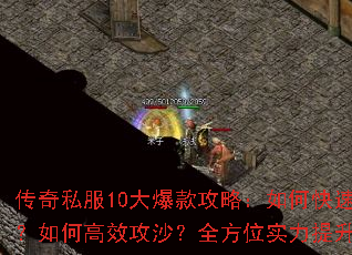 传奇私服10大爆款攻略:如何快速练级?如何高效攻沙?全方位实力提升指南 传奇私服10大爆款攻略:如何快速练级?如何高效攻沙?全方位实力提升指南