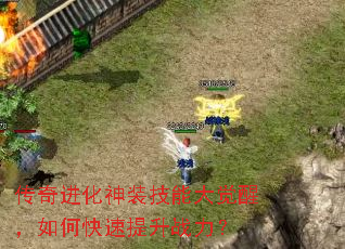 传奇进化神装技能大觉醒,如何快速提升战力? 传奇进化神装技能大觉醒,如何快速提升战力?