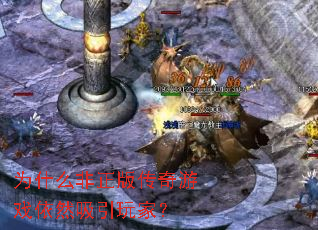 为什么非正版传奇游戏依然吸引玩家? 为什么非正版传奇游戏依然吸引玩家?