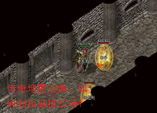 传奇地图宝典:如何利用纵横沙场? 传奇地图宝典:如何利用纵横沙场?