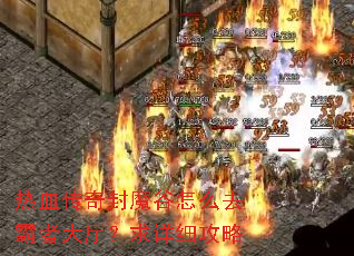 热血传奇封魔谷怎么去霸者大厅?求详细攻略 热血传奇封魔谷怎么去霸者大厅?求详细攻略