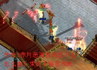 传奇3赤月恶魔房间进不去怎么办?求高手解答攻略 传奇3赤月恶魔房间进不去怎么办?求高手解答攻略