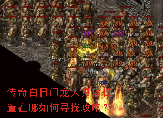 传奇白日门龙人具体位置在哪如何寻找攻略? 传奇白日门龙人具体位置在哪如何寻找攻略?