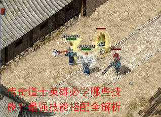 传奇道士英雄必学哪些技能?最强技能搭配全解析 传奇道士英雄必学哪些技能?最强技能搭配全解析