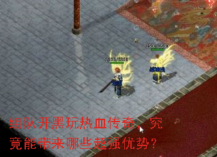 组队开黑玩热血传奇,究竟能带来哪些超强优势? 组队开黑玩热血传奇,究竟能带来哪些超强优势?