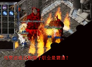 传奇游戏后期哪个职业最霸道? 传奇游戏后期哪个职业最霸道?